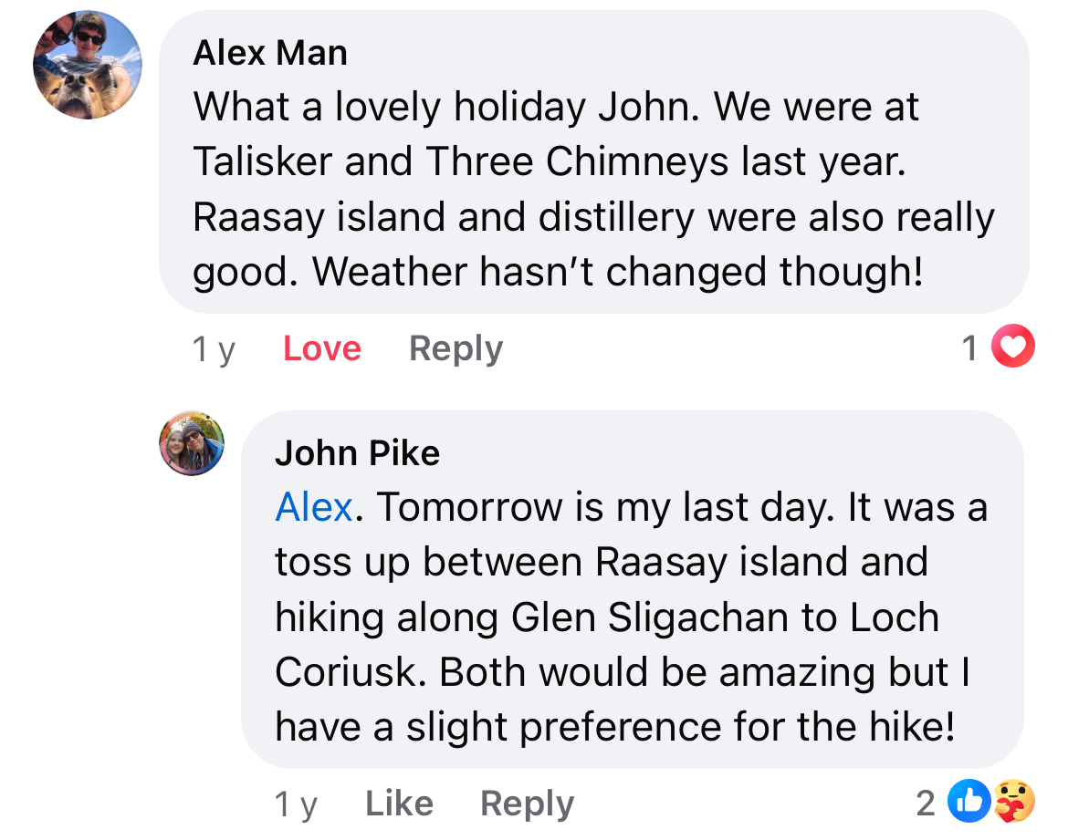 Facebook comment showing John replying to a friend to say that on his last day it was 'a tossup between Raasay island and hiking along Glen Sligachan to Loch Coriusk' and that he had a 'slight preference for the hike'.