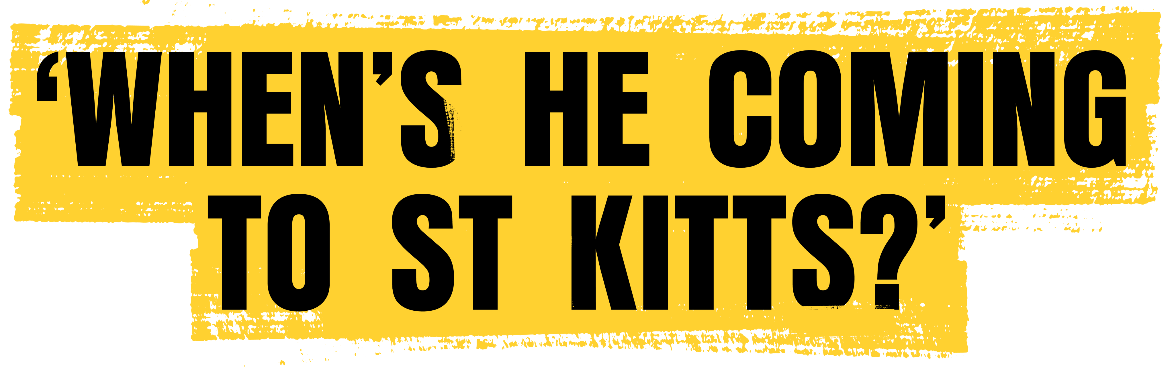 Title that says 'when's he coming to st kitts?'
