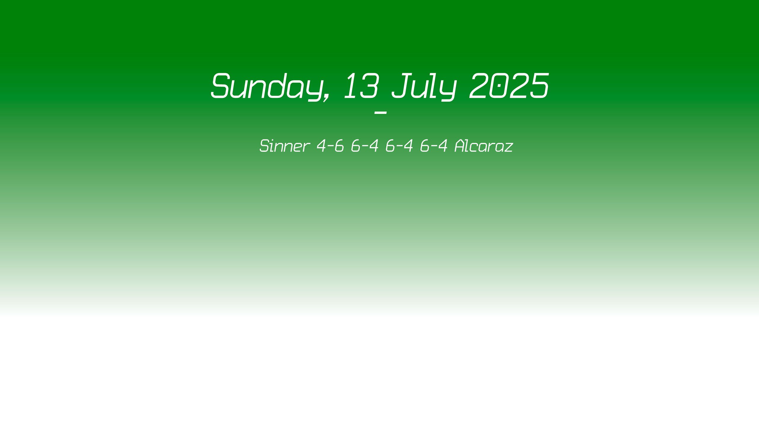 Sunday, 13 July 2025 Sinner 4-6 6-4 6-4 6-4 Alcaraz