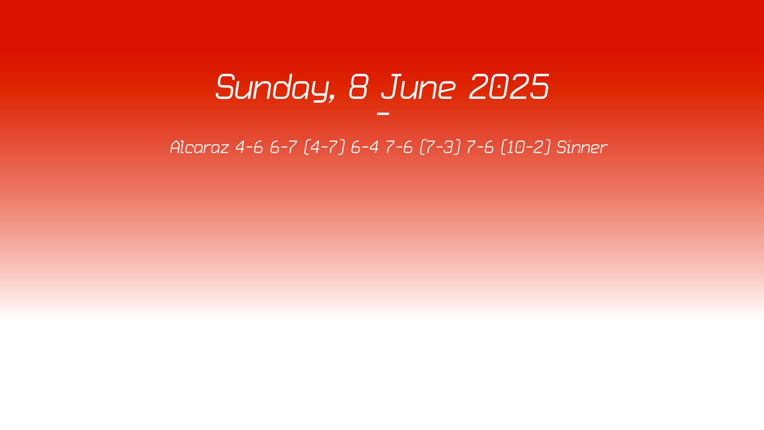 Sunday, 8 June 2025 - Alcaraz 4-6 6-7 (4-7) 6-4 7-6 (7-3) 7-6 (10-2) Sinner