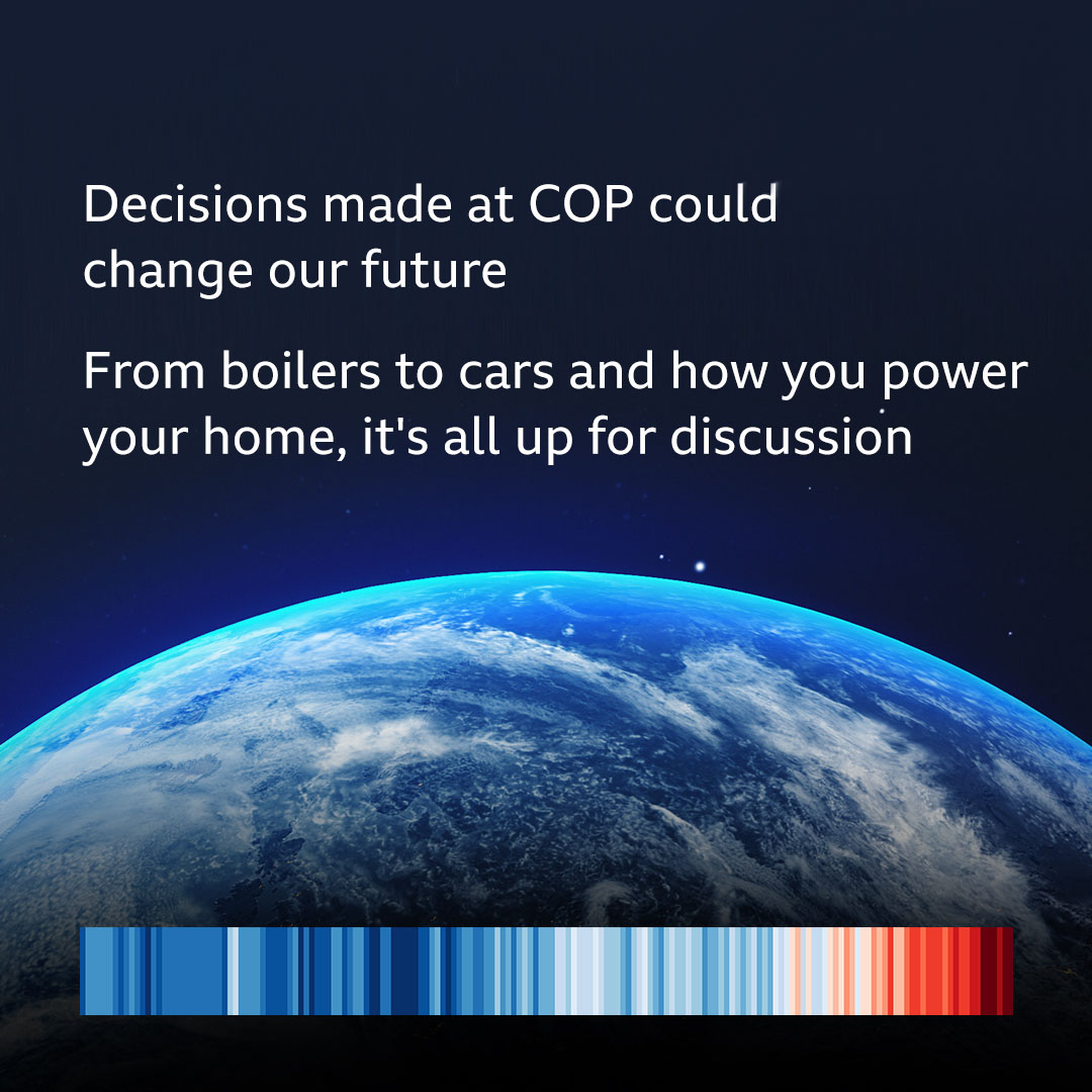 Decisions made at COP could change our future. From boilers to cars and how you power your home, it’s all up for discussion.